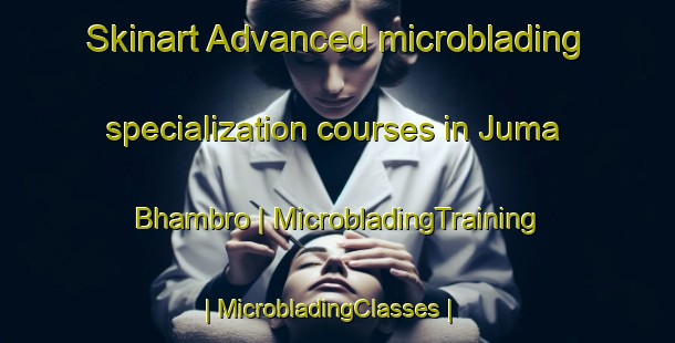 Skinart Advanced microblading specialization courses in Juma Bhambro | MicrobladingTraining | MicrobladingClasses | SkinartTraining-Pakistan